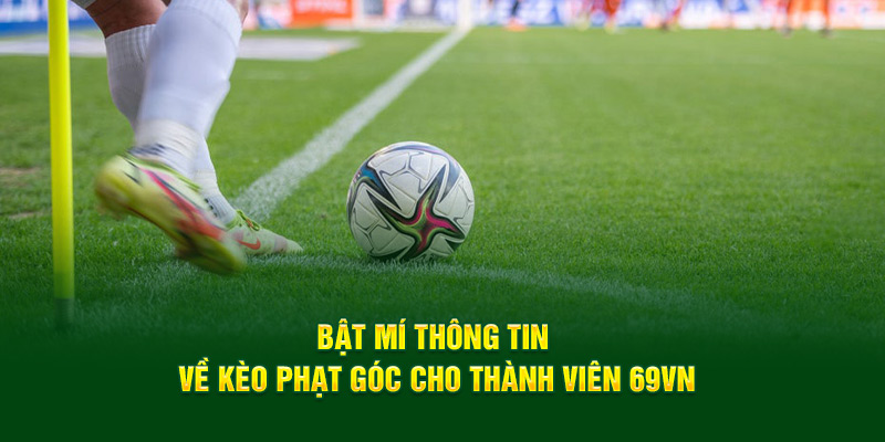 Bật Mí Thông Tin Về Kèo Phạt Góc Cho Thành Viên 69VN